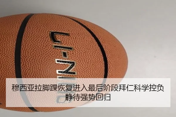 穆西亚拉脚踝恢复进入最后阶段拜仁科学控负静待强势回归
